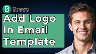 How To Add Logo In Brevo Email Template - Full Guide [2026 Guide]