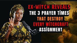 Ex Witch REVEALS The 3 Prayer Times That Destroy Every Witchcraft Assignment