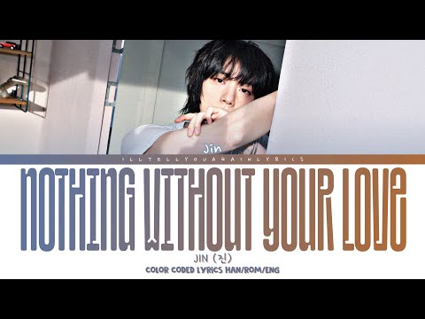 JIN [진] &ldquo;Nothing Without Your Love&rdquo; Lyrics [Color Coded Han_Rom_Eng]