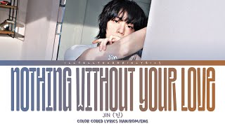 Download lagu JIN [진] “Nothing Without Your Love” Lyrics [Color Coded Han_Rom_Eng] mp3
