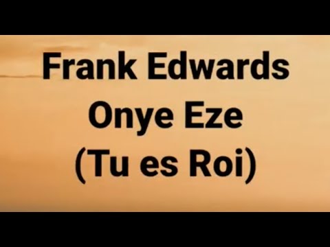 Onye Eze (Tu es Roi) English / French lyrics Frank Edwards