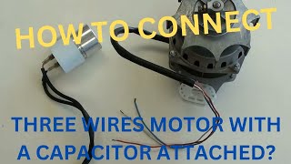 How To Connect Three Wires AC Motor With A Capacitor Attached?