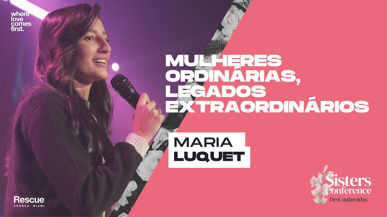 Mulheres Ordinárias, Legados Extraordinário // Maria Luquet // Sisters Conference 23