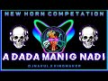 🔥A Dada Manig Nadi Dj Song | Manig nadi dj song | new horn Compitation dj song by NAKUL #djsong #dj