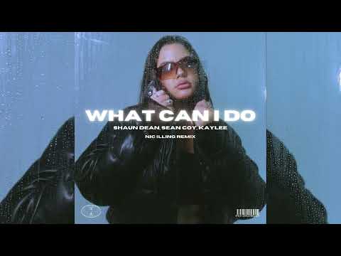 What Can I Do - Shaun Dean, Sean Coy, Kaylee (Nic Illing Remix)