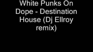 White Punks On Dope - Destination House (Dj Ellroy remix)