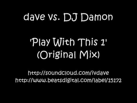 dave vs. DJ Damon - Play With This 1 (Original Mix)