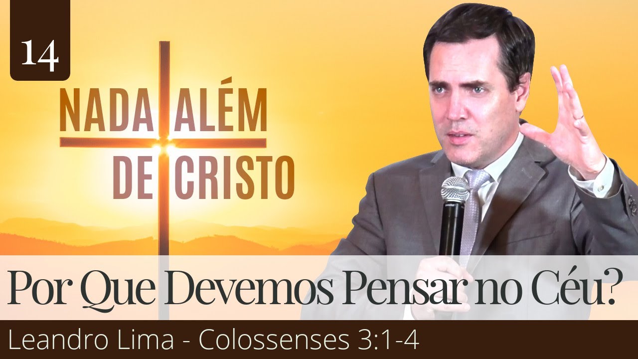 14. Por Que Devemos Pensar no Céu? (Colossenses 3:1-4) - Leandro Lima