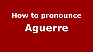 How to pronounce Aguerre