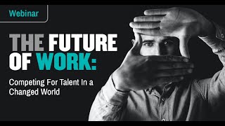 The Future of Work: Competing for Talent in a Changed World