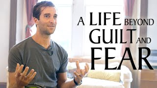 A Life Beyond Fear and Guilt