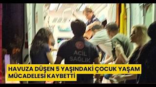 Havuza Düşen 5 Yaşındaki Çocuk Yaşam Mücadelesi Kaybetti