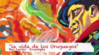 The Bas Lexter Ensample - La Vida de Los Uruguayos video