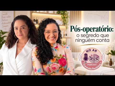 Pós-Operatório de Cirurgia Plástica: Enfermeira Cleiciane Duque no Podcast Conexão Feminina