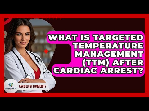 What Is Targeted Temperature Management (TTM) After Cardiac Arrest? - Cardiology Community