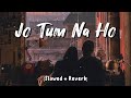 Jo Tum Na Ho Arijit Singh Slowed Reverb Lofi Songs MD Izhar YouTube