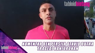 KOMENTAR BEK PERSIJA OTAVIO DUTRA TRAGEDI KANJURUHAN - UPDATE BINTANG