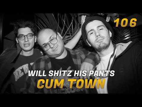 Cum Town - Ep. 106 - Will Shitz His Pants