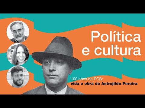 Vida e obra de Astrojildo Pereira #1: Política e cultura | José Paulo Netto e Joselia Aguiar