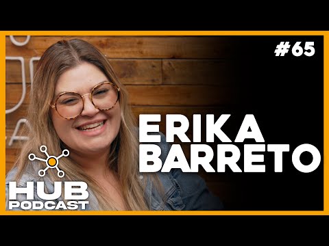 ERIKA BARRETO I HUB Podcast - EP 65