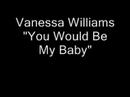 You would be my baby - Williams Vanessa