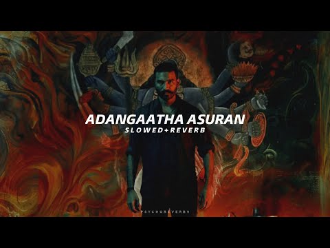 Adangaatha Asuran - Slowed + Reverb | Dhanush | A.R Rahman | Raayan
