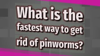 What is the fastest way to get rid of pinworms?