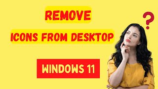 How to remove icons from desktop in windows 11
