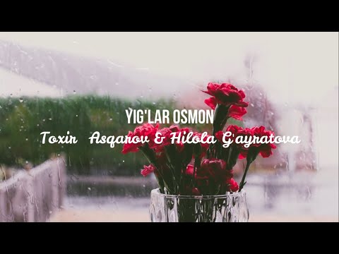 Toxir Asqarov & Hilola G'ayratova //Yig'lar osmon (Lyrics)