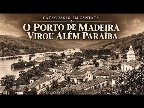O Porto de Madeira Virou Além Paraíba | Cataguases em Cantata