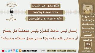 صورة إنسان ليس حافظ للقرآن وليس متعلماً هل يصح أن يصلي بالجماعة وإذا صلى فهل صلاته مقبولة؟ الشيخ الفوزان