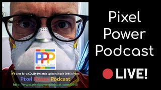 Pixel Power Podcast 0045: COVID-19 Catch Up