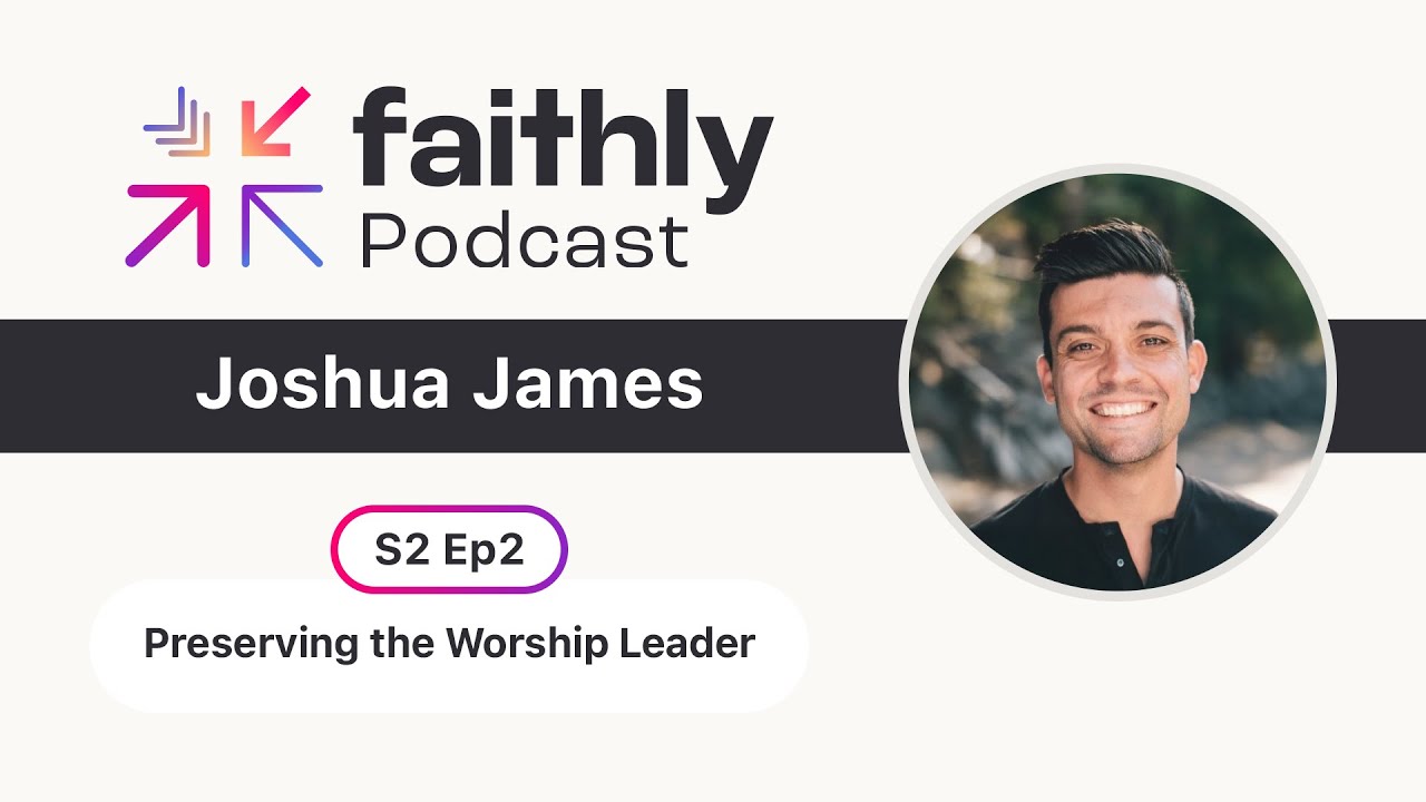 Preserving the Worship Leader - Joshua James | Faithly Podcast