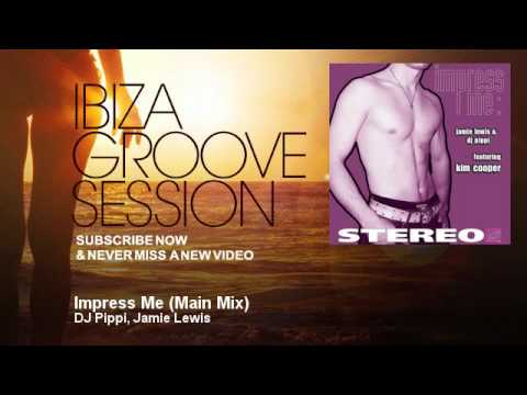 DJ Pippi, Jamie Lewis - Impress Me - Main Mix - IbizaGrooveSession