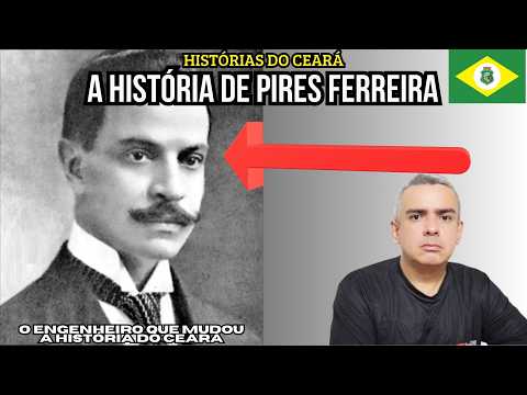 QUEM FOI PIRES FERREIRA ? E POR QUE TEM CIDADE em SUA HOMENAGEM no CEARÁ ?