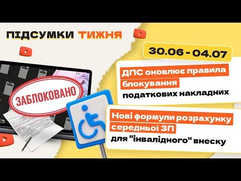 відео прев’ю для ДПС оновлює правила блокування податкових накладних. Нові формули розрахунку середньої ЗП та інвалідного внеску. Підсумки тижня 30.06-04.07.2025