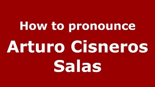 How to pronounce Arturo Cisneros Salas