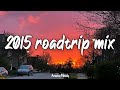 2015 Summer Vibes Throwback Playlist 2015 Roadtrip Mix