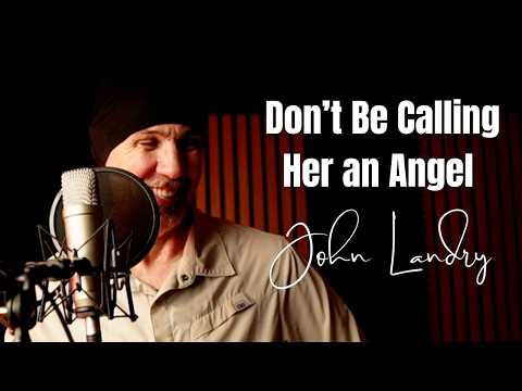 John Landry - Don't Be Calling Her an Angel
