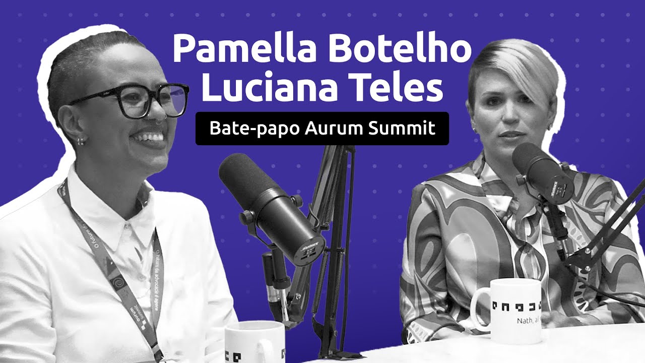 Sucesso do Cliente com Pamella Botelho e Luciana Teles | Bate-Papo Aurum Summit #2