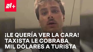 Turista canadiense en Cancún, denuncia que taxista quería cobrarle mil dólares - Despierta