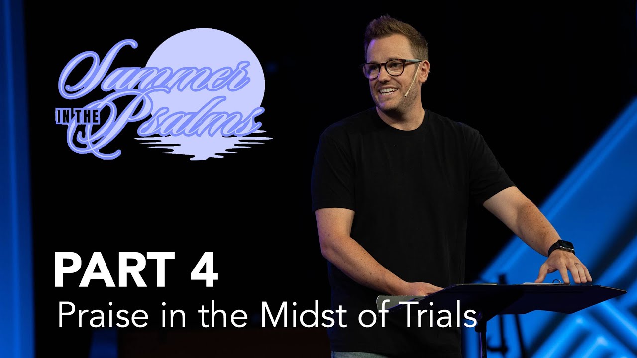 Summer in the Psalms, Part 4: Praise in the Midst of Trials