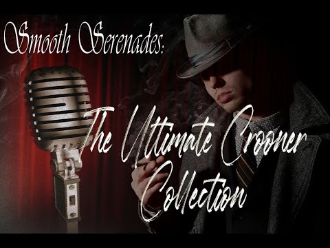 Classic Love Songs || The Ultimate Crooner Collection - Smooth Serenades