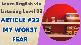 Article #22 My Worst Fear - Learn English via Listening Level 02