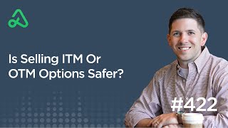 Is Selling ITM Or OTM Options Safer? [Episode 422]