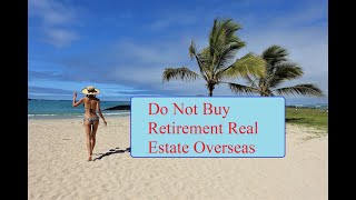 Do Not Buy Retirement Real Estate Overseas
