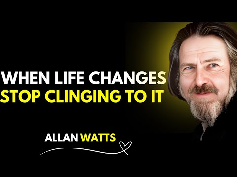 When Life Changes, Stop Clinging To  It || ALAN WATTS