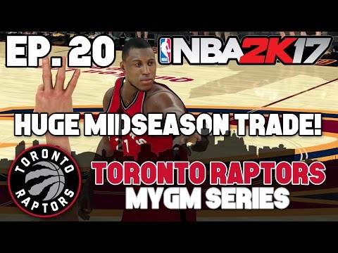 NBA 2K17 Raptors MyGM ep. 20 - "HUGE MIDSEASON TRADE!"
