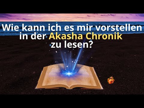 Wie kann ich es mir vorstellen in der Akasha Chronik zu lesen?