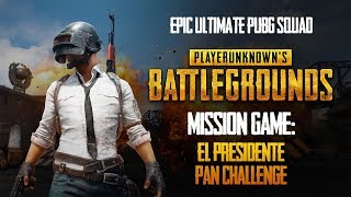 MISSION GAME: EL PRESIDENTE &amp; PAN CHALLENGE | EPIC ULTIMATE PUBG SQUAD - 09.08.